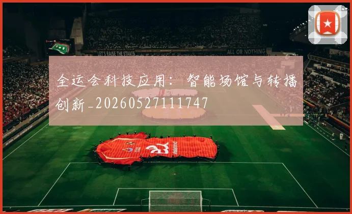 全运会科技应用：智能场馆与转播创新_20260527111747